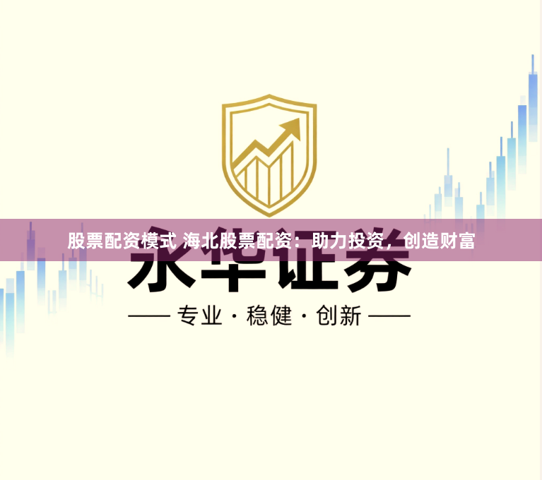 股票配资模式 海北股票配资：助力投资，创造财富
