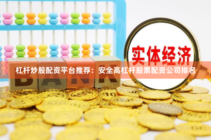 杠杆炒股配资平台推荐：安全高杠杆股票配资公司排名
