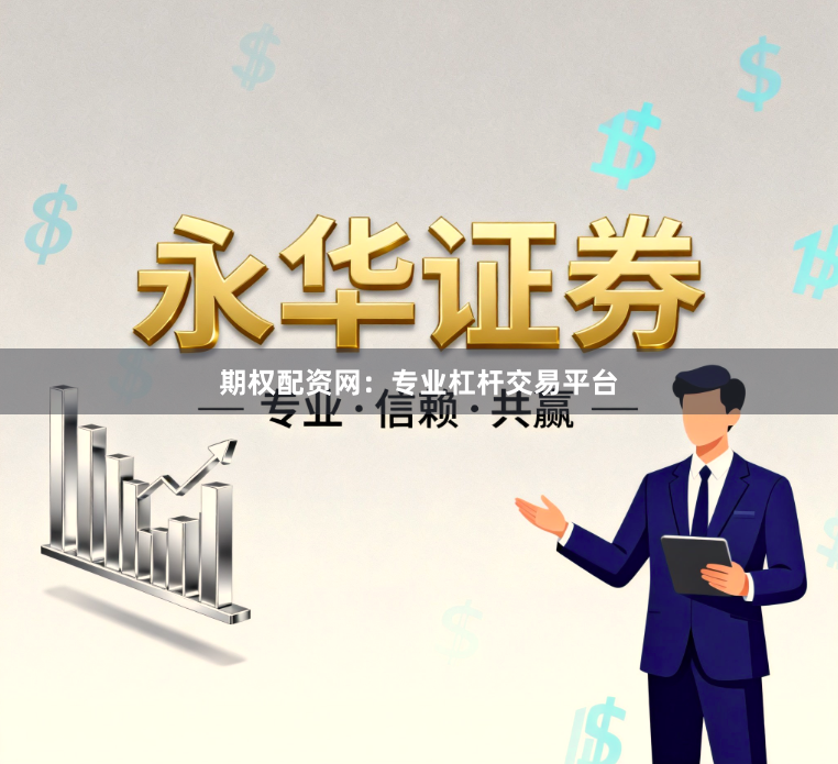 期权配资网：专业杠杆交易平台