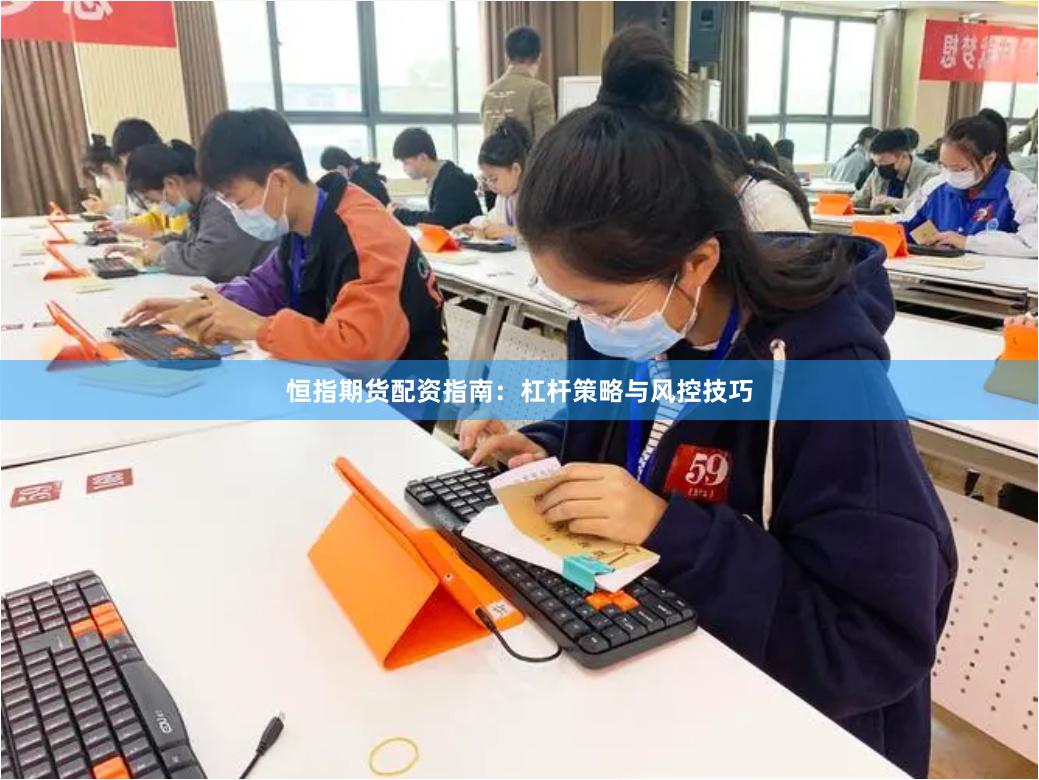 恒指期货配资指南:杠杆策略与风控技巧
